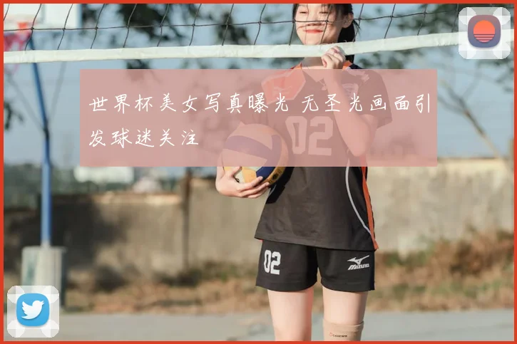 世界杯美女写真曝光 无圣光画面引发球迷关注