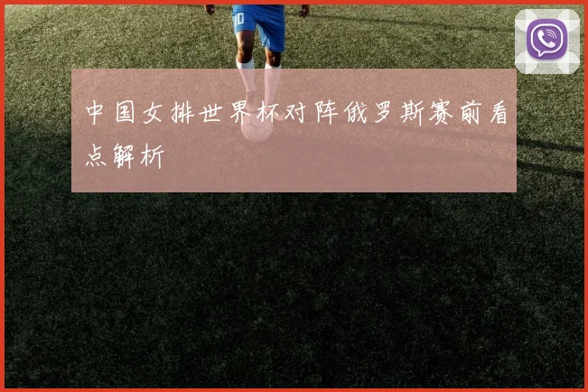 中国女排世界杯对阵俄罗斯赛前看点解析