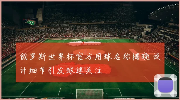 俄罗斯世界杯官方用球名称揭晓 设计细节引发球迷关注