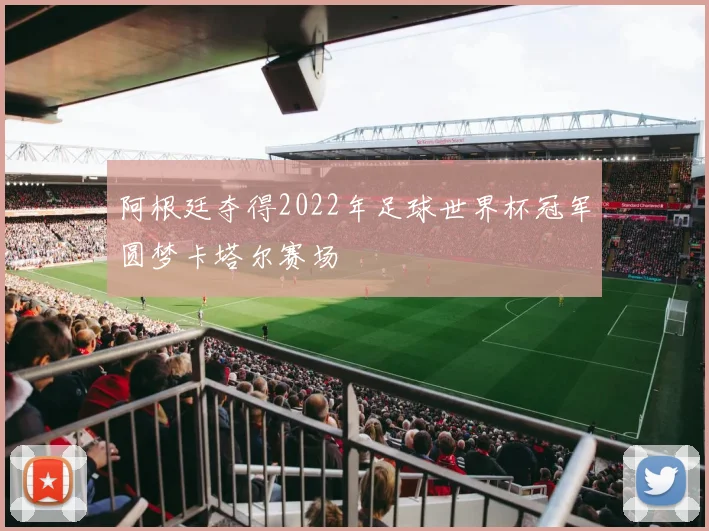 阿根廷夺得2022年足球世界杯冠军圆梦卡塔尔赛场