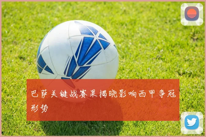 巴萨关键战赛果揭晓影响西甲争冠形势