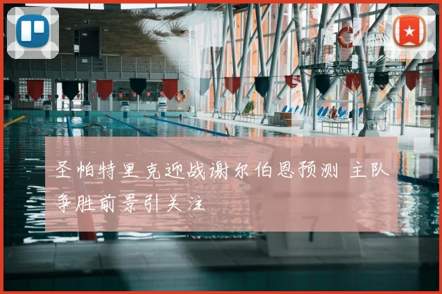 圣帕特里克迎战谢尔伯恩预测 主队争胜前景引关注