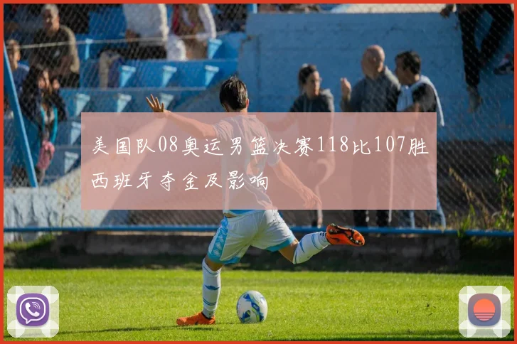 美国队08奥运男篮决赛118比107胜西班牙夺金及影响
