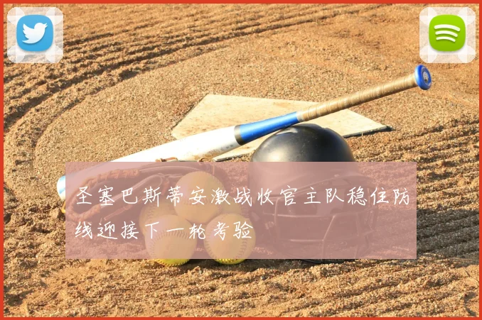 圣塞巴斯蒂安激战收官主队稳住防线迎接下一轮考验