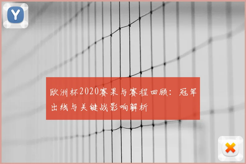 欧洲杯2020赛果与赛程回顾:冠军出线与关键战影响解析