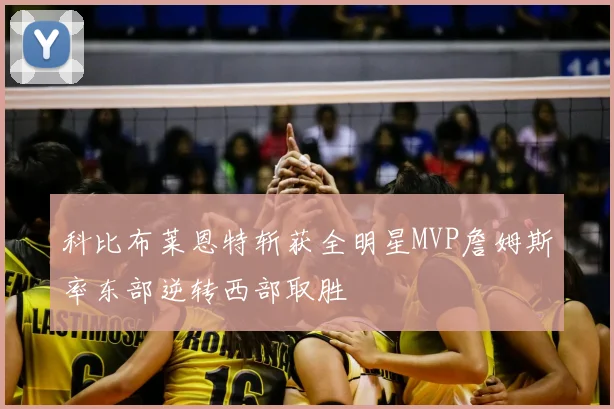 科比布莱恩特斩获全明星MVP詹姆斯率东部逆转西部取胜