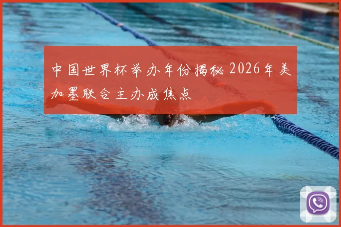 中国世界杯举办年份揭秘 2026年美加墨联合主办成焦点